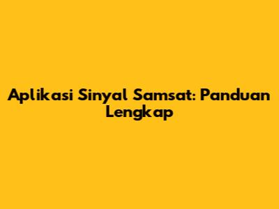 Aplikasi Sinyal Samsat: Panduan Lengkap