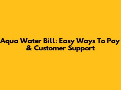 Aqua Water Bill: Easy Ways To Pay & Customer Support