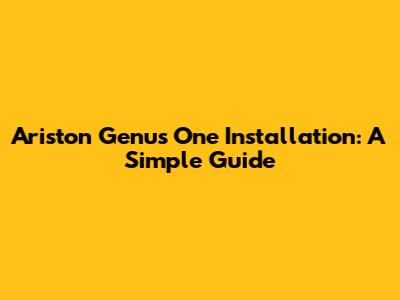 Ariston Genus One Installation: A Simple Guide