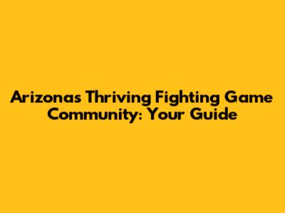Arizona's Thriving Fighting Game Community: Your Guide