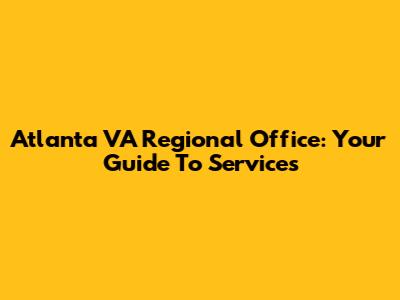 Atlanta VA Regional Office: Your Guide To Services