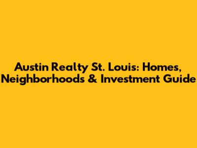 Austin Realty St. Louis: Homes, Neighborhoods & Investment Guide