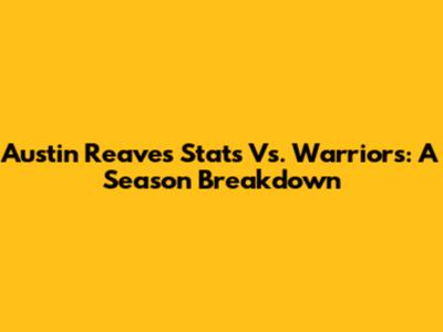 Austin Reaves' Stats Vs. Warriors: A Season Breakdown