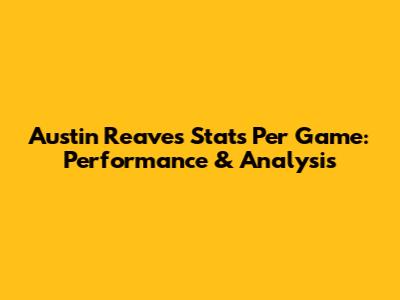 Austin Reaves Stats Per Game: Performance & Analysis
