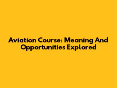 Aviation Course: Meaning And Opportunities Explored
