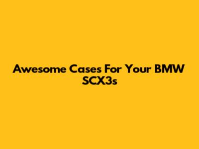 Awesome Cases For Your BMW SCX3s