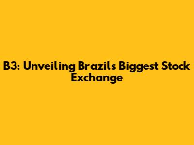 B3: Unveiling Brazil's Biggest Stock Exchange