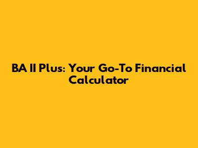 BA II Plus: Your Go-To Financial Calculator