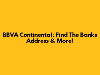 BBVA Continental: Find The Bank's Address & More!