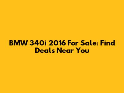 BMW 340i 2016 For Sale: Find Deals Near You