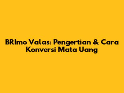 BRImo Valas: Pengertian & Cara Konversi Mata Uang