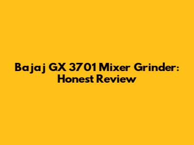 Bajaj GX 3701 Mixer Grinder: Honest Review