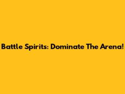 Battle Spirits: Dominate The Arena!