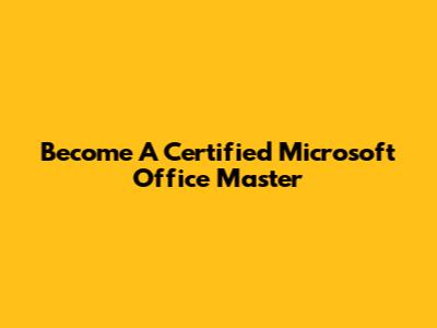 Become A Certified Microsoft Office Master