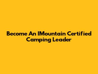 Become An IMountain Certified Camping Leader