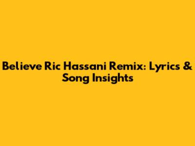 Believe Ric Hassani Remix: Lyrics & Song Insights