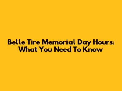 Belle Tire Memorial Day Hours: What You Need To Know