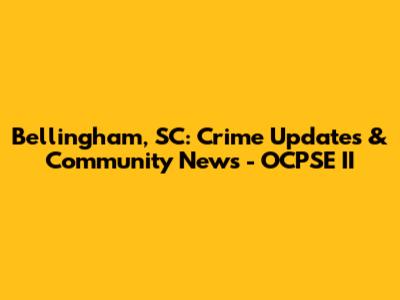 Bellingham, SC: Crime Updates & Community News - OCPSE II