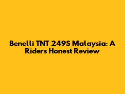 Benelli TNT 249S Malaysia: A Rider's Honest Review