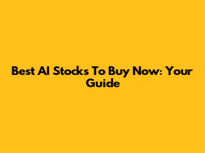 Best AI Stocks To Buy Now: Your Guide