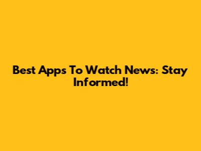 Best Apps To Watch News: Stay Informed!