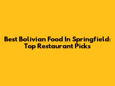 Best Bolivian Food In Springfield: Top Restaurant Picks