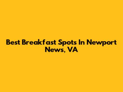 Best Breakfast Spots In Newport News, VA