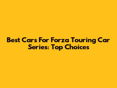Best Cars For Forza Touring Car Series: Top Choices