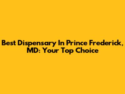 Best Dispensary In Prince Frederick, MD: Your Top Choice