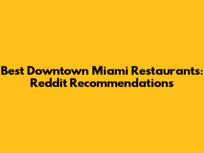 Best Downtown Miami Restaurants: Reddit Recommendations