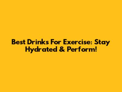 Best Drinks For Exercise: Stay Hydrated & Perform!
