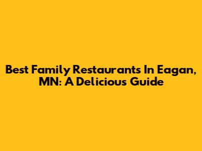 Best Family Restaurants In Eagan, MN: A Delicious Guide