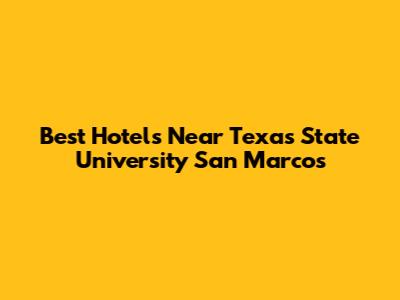 Best Hotels Near Texas State University San Marcos