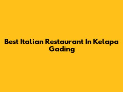 Best Italian Restaurant In Kelapa Gading