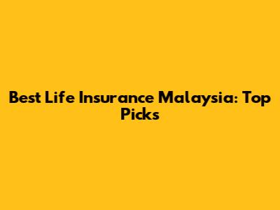 Best Life Insurance Malaysia: Top Picks