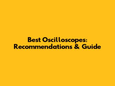 Best Oscilloscopes: Recommendations & Guide