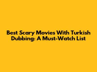 Best Scary Movies With Turkish Dubbing: A Must-Watch List