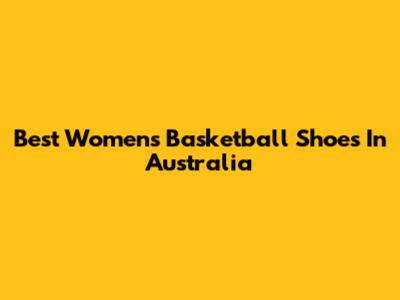 Best Women's Basketball Shoes In Australia