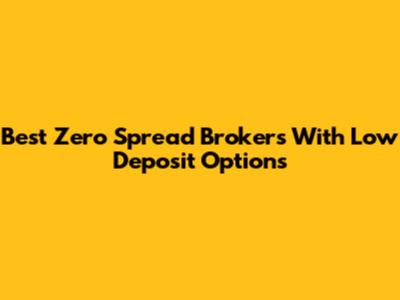 Best Zero Spread Brokers With Low Deposit Options