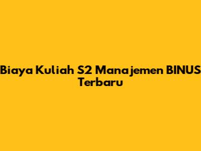 Biaya Kuliah S2 Manajemen BINUS Terbaru