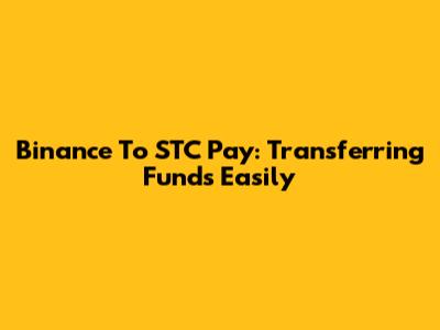 Binance To STC Pay: Transferring Funds Easily