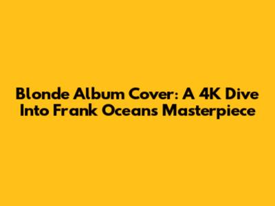 Blonde Album Cover: A 4K Dive Into Frank Ocean's Masterpiece