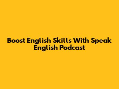 Boost English Skills With Speak English Podcast