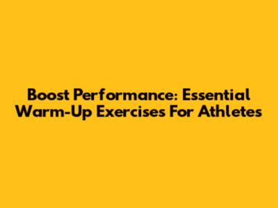 Boost Performance: Essential Warm-Up Exercises For Athletes
