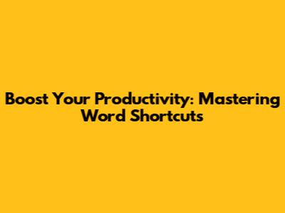 Boost Your Productivity: Mastering Word Shortcuts