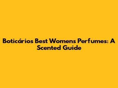 Boticário's Best Women's Perfumes: A Scented Guide