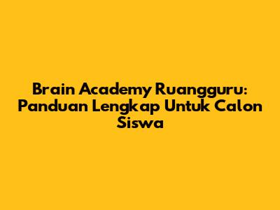 Brain Academy Ruangguru: Panduan Lengkap Untuk Calon Siswa