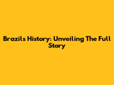 Brazil's History: Unveiling The Full Story