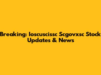 Breaking: Ioscuscissc Scgovxsc Stock Updates & News