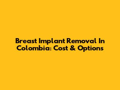 Breast Implant Removal In Colombia: Cost & Options